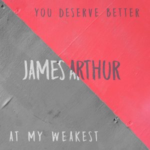 James Arthur You Deserve Better _ At My Weakest - Single