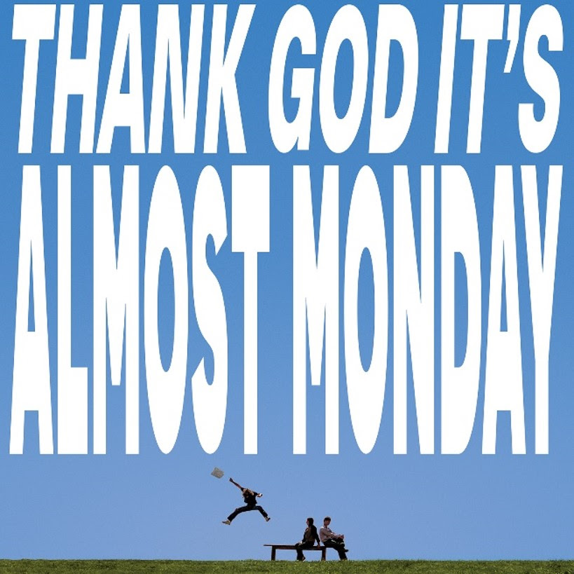 Thank God It's Almost Monday - almost monday